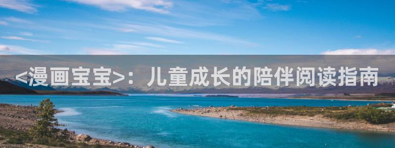 漫画之家官网_漫画之家：<漫画宝宝>：儿童成长的陪伴阅读指南
